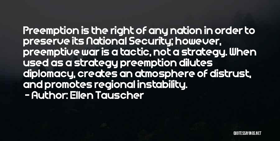 Ellen Tauscher Quotes: Preemption Is The Right Of Any Nation In Order To Preserve Its National Security; However, Preemptive War Is A Tactic,