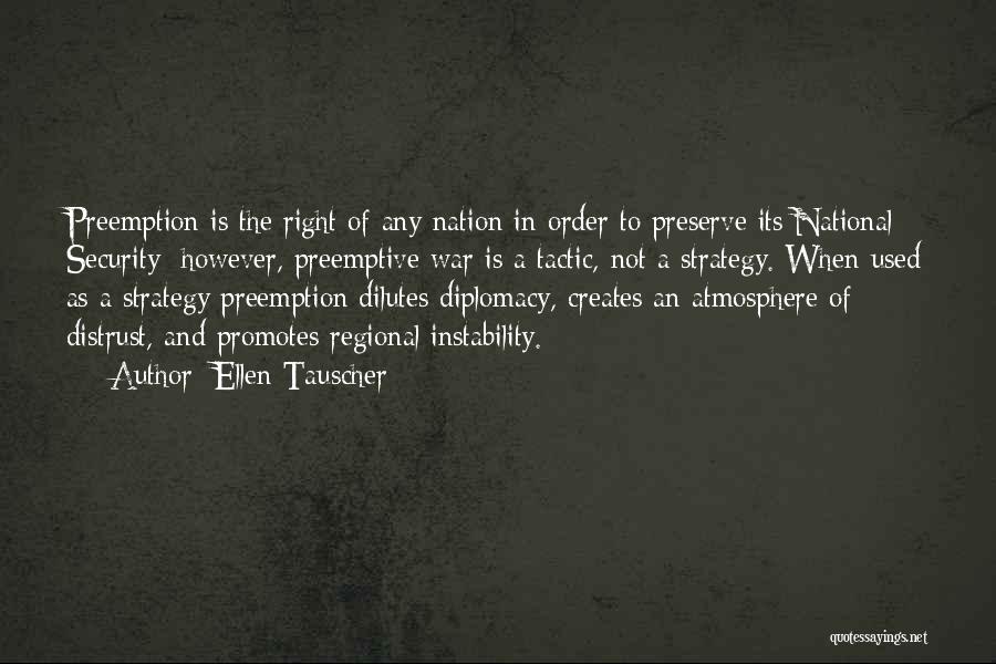 Ellen Tauscher Quotes: Preemption Is The Right Of Any Nation In Order To Preserve Its National Security; However, Preemptive War Is A Tactic,