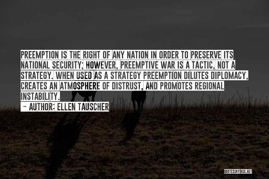 Ellen Tauscher Quotes: Preemption Is The Right Of Any Nation In Order To Preserve Its National Security; However, Preemptive War Is A Tactic,