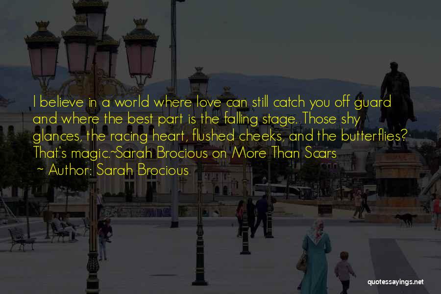 Sarah Brocious Quotes: I Believe In A World Where Love Can Still Catch You Off Guard And Where The Best Part Is The