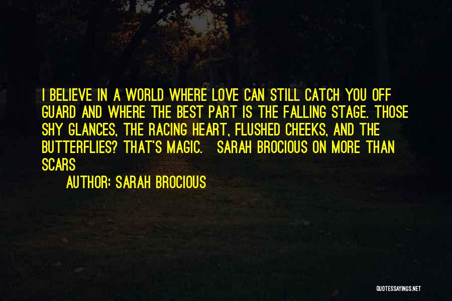 Sarah Brocious Quotes: I Believe In A World Where Love Can Still Catch You Off Guard And Where The Best Part Is The