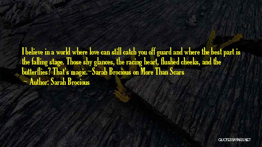 Sarah Brocious Quotes: I Believe In A World Where Love Can Still Catch You Off Guard And Where The Best Part Is The