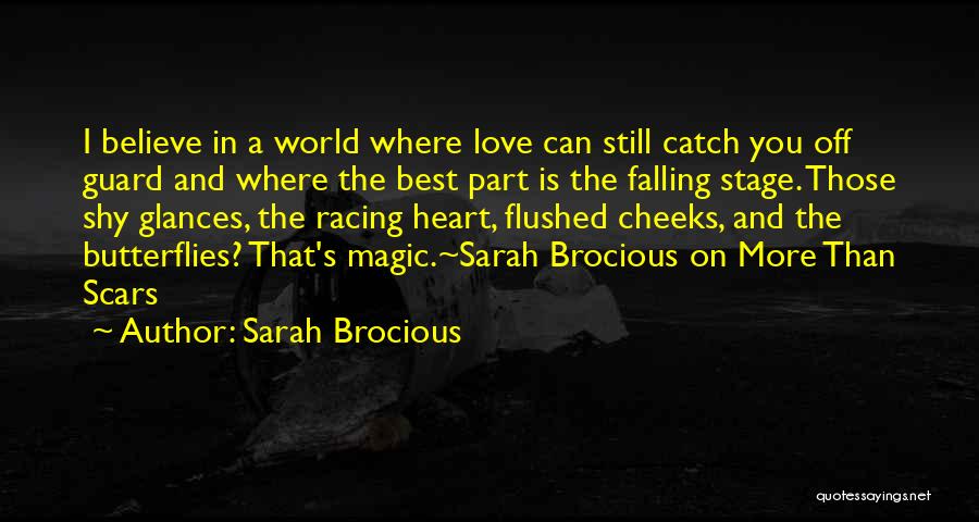 Sarah Brocious Quotes: I Believe In A World Where Love Can Still Catch You Off Guard And Where The Best Part Is The