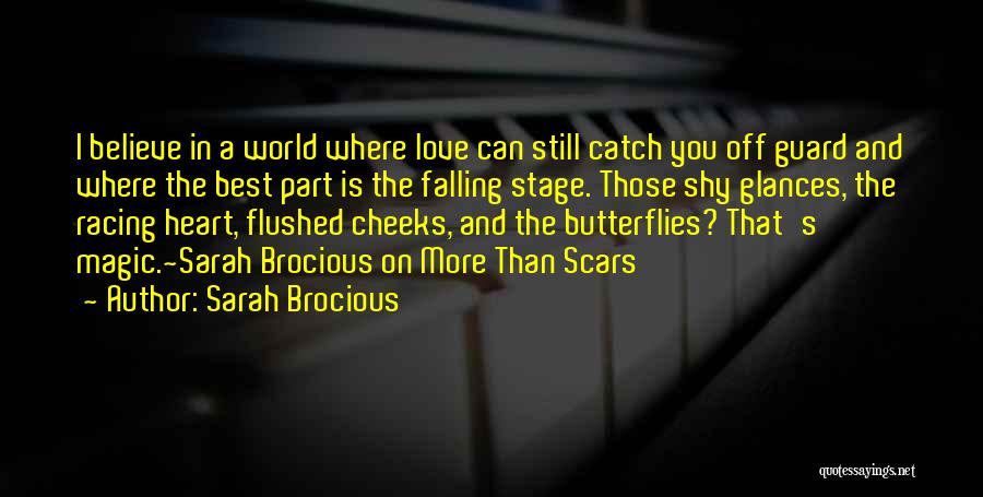 Sarah Brocious Quotes: I Believe In A World Where Love Can Still Catch You Off Guard And Where The Best Part Is The