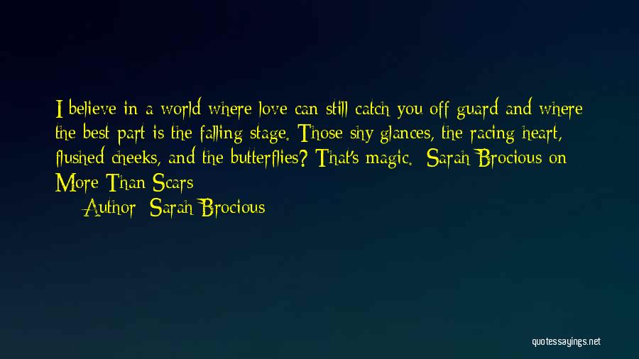 Sarah Brocious Quotes: I Believe In A World Where Love Can Still Catch You Off Guard And Where The Best Part Is The