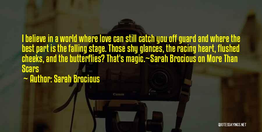 Sarah Brocious Quotes: I Believe In A World Where Love Can Still Catch You Off Guard And Where The Best Part Is The