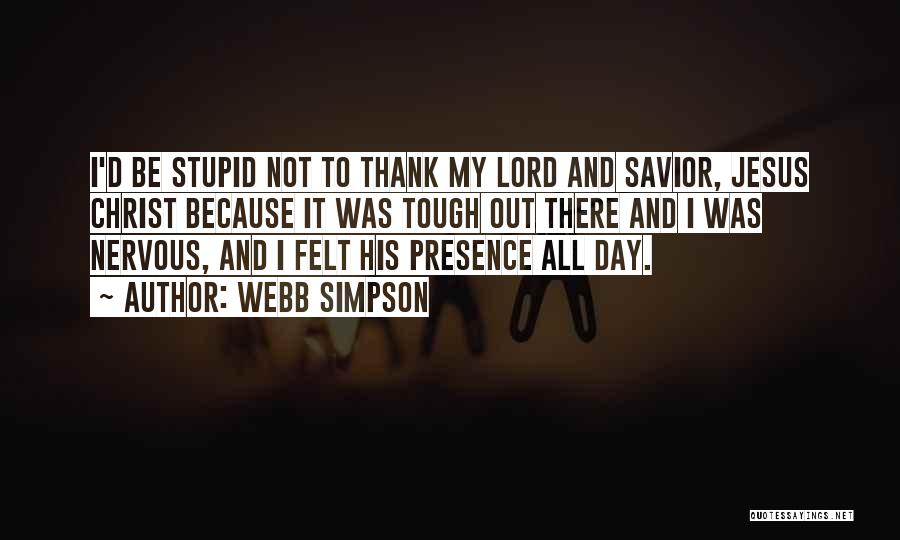 Webb Simpson Quotes: I'd Be Stupid Not To Thank My Lord And Savior, Jesus Christ Because It Was Tough Out There And I