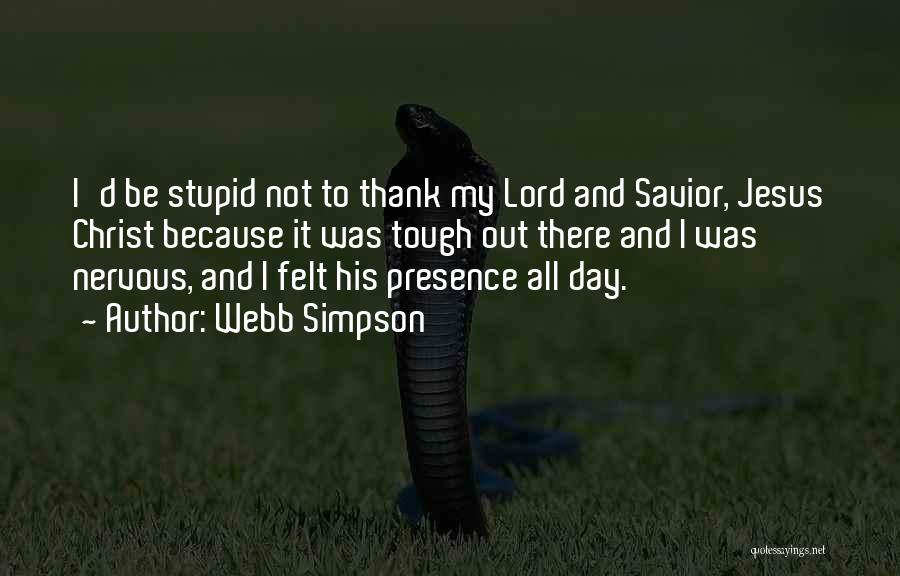 Webb Simpson Quotes: I'd Be Stupid Not To Thank My Lord And Savior, Jesus Christ Because It Was Tough Out There And I