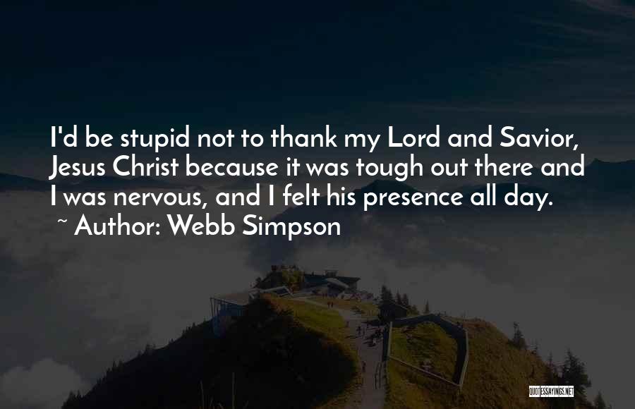 Webb Simpson Quotes: I'd Be Stupid Not To Thank My Lord And Savior, Jesus Christ Because It Was Tough Out There And I