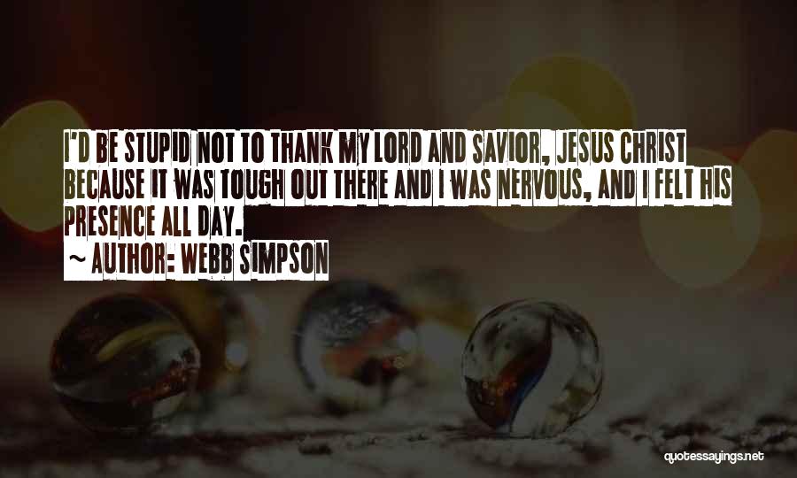 Webb Simpson Quotes: I'd Be Stupid Not To Thank My Lord And Savior, Jesus Christ Because It Was Tough Out There And I