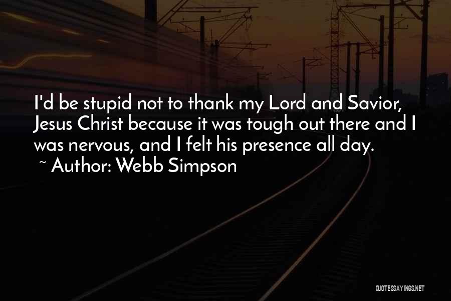 Webb Simpson Quotes: I'd Be Stupid Not To Thank My Lord And Savior, Jesus Christ Because It Was Tough Out There And I