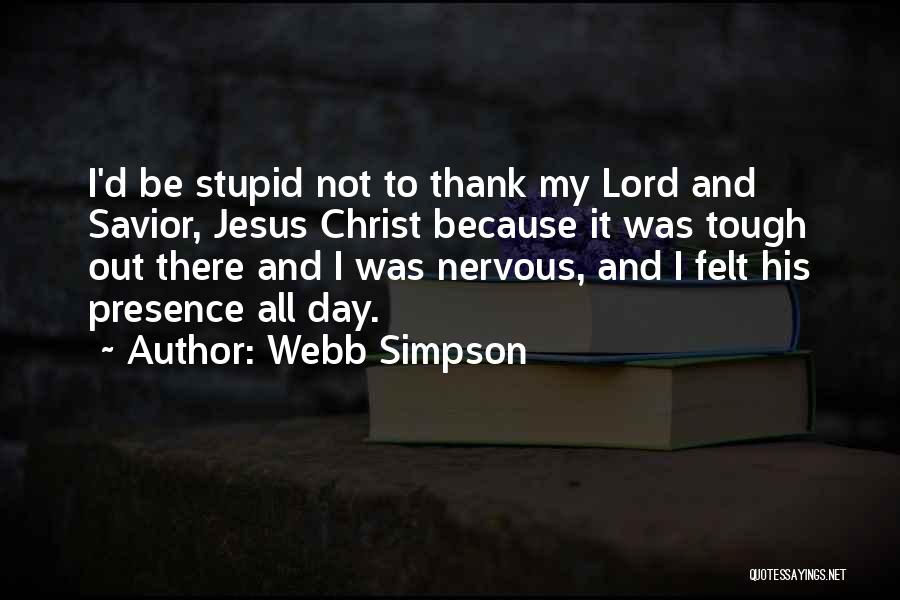 Webb Simpson Quotes: I'd Be Stupid Not To Thank My Lord And Savior, Jesus Christ Because It Was Tough Out There And I