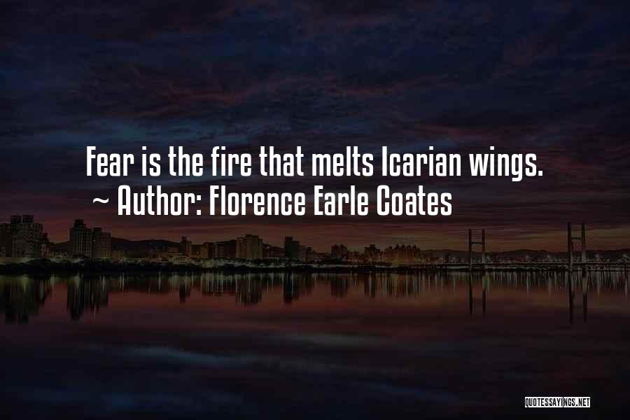 Florence Earle Coates Quotes: Fear Is The Fire That Melts Icarian Wings.