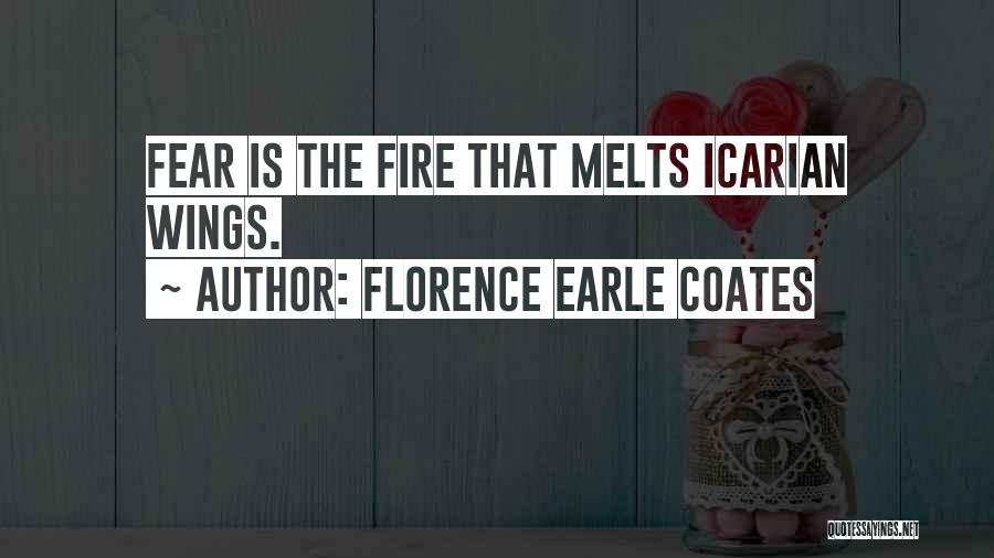 Florence Earle Coates Quotes: Fear Is The Fire That Melts Icarian Wings.