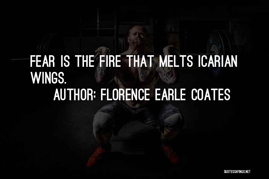 Florence Earle Coates Quotes: Fear Is The Fire That Melts Icarian Wings.