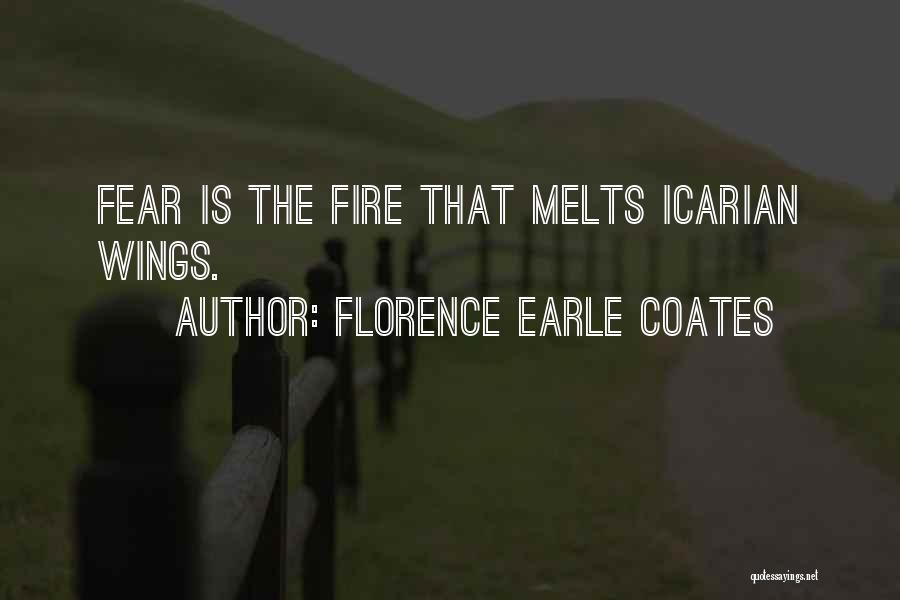 Florence Earle Coates Quotes: Fear Is The Fire That Melts Icarian Wings.