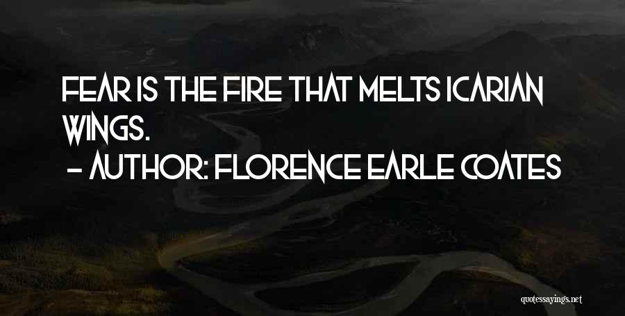 Florence Earle Coates Quotes: Fear Is The Fire That Melts Icarian Wings.