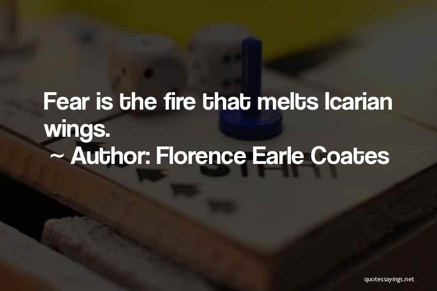 Florence Earle Coates Quotes: Fear Is The Fire That Melts Icarian Wings.