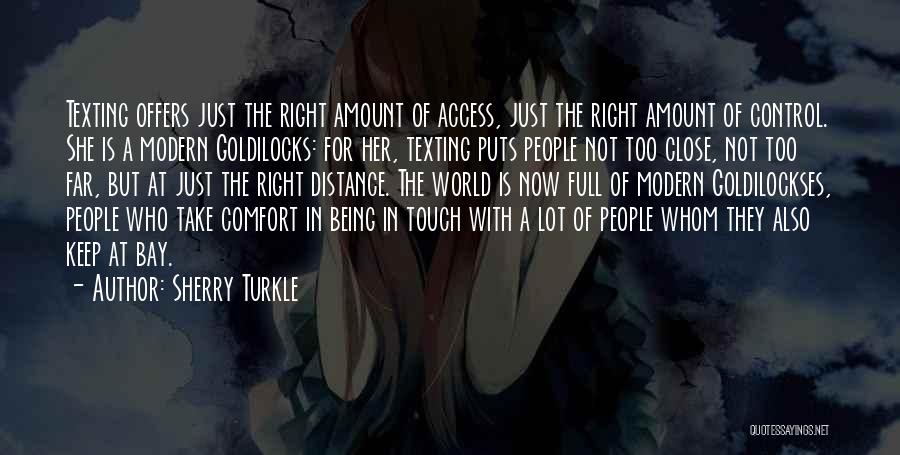 Sherry Turkle Quotes: Texting Offers Just The Right Amount Of Access, Just The Right Amount Of Control. She Is A Modern Goldilocks: For