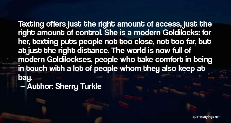 Sherry Turkle Quotes: Texting Offers Just The Right Amount Of Access, Just The Right Amount Of Control. She Is A Modern Goldilocks: For