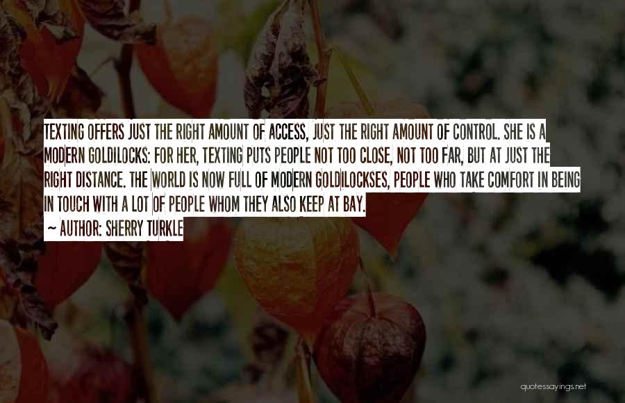 Sherry Turkle Quotes: Texting Offers Just The Right Amount Of Access, Just The Right Amount Of Control. She Is A Modern Goldilocks: For