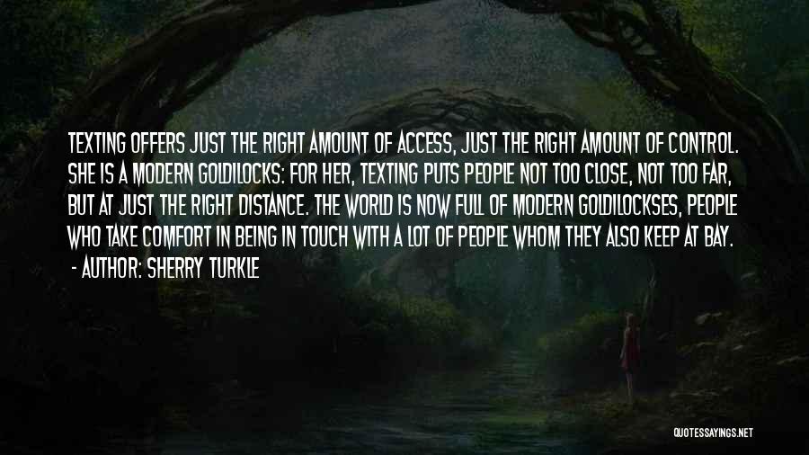 Sherry Turkle Quotes: Texting Offers Just The Right Amount Of Access, Just The Right Amount Of Control. She Is A Modern Goldilocks: For