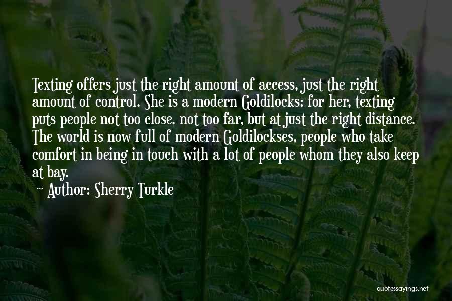 Sherry Turkle Quotes: Texting Offers Just The Right Amount Of Access, Just The Right Amount Of Control. She Is A Modern Goldilocks: For