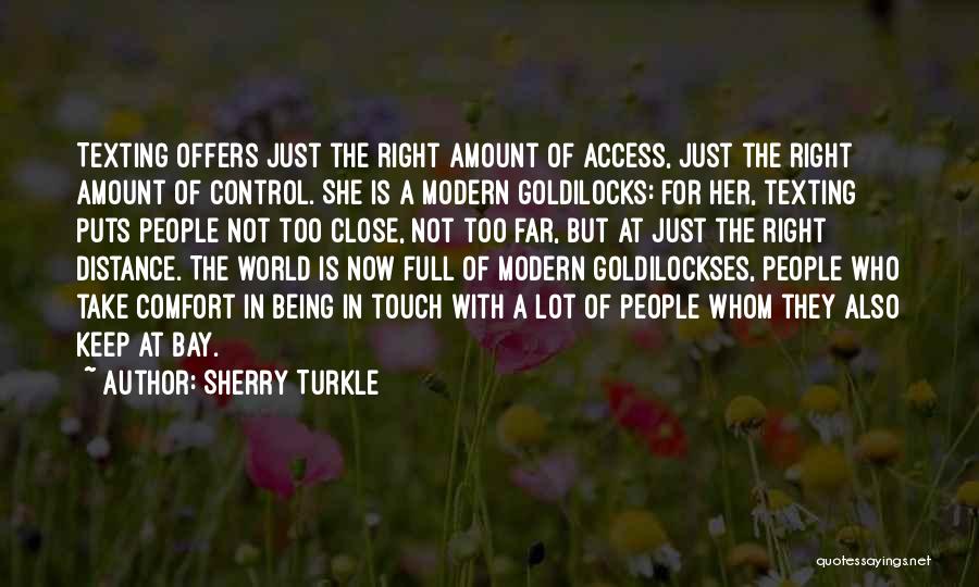 Sherry Turkle Quotes: Texting Offers Just The Right Amount Of Access, Just The Right Amount Of Control. She Is A Modern Goldilocks: For