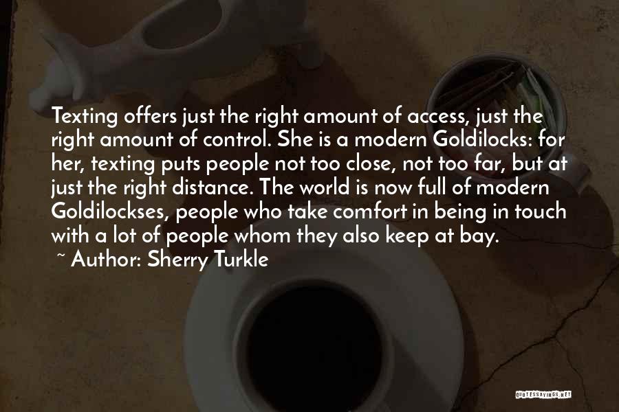 Sherry Turkle Quotes: Texting Offers Just The Right Amount Of Access, Just The Right Amount Of Control. She Is A Modern Goldilocks: For