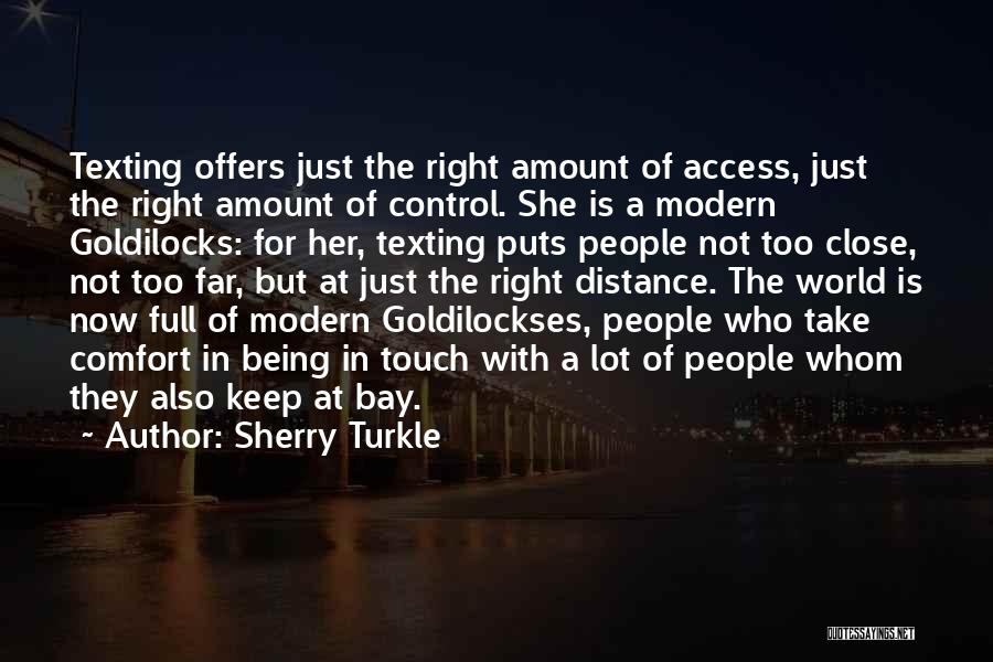 Sherry Turkle Quotes: Texting Offers Just The Right Amount Of Access, Just The Right Amount Of Control. She Is A Modern Goldilocks: For