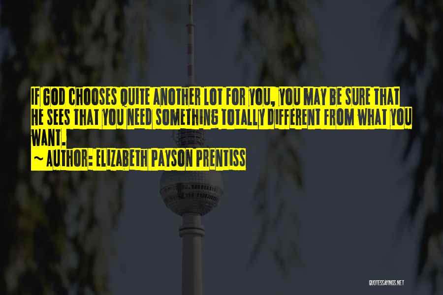 Elizabeth Payson Prentiss Quotes: If God Chooses Quite Another Lot For You, You May Be Sure That He Sees That You Need Something Totally