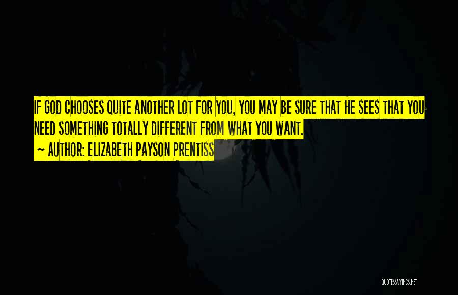 Elizabeth Payson Prentiss Quotes: If God Chooses Quite Another Lot For You, You May Be Sure That He Sees That You Need Something Totally