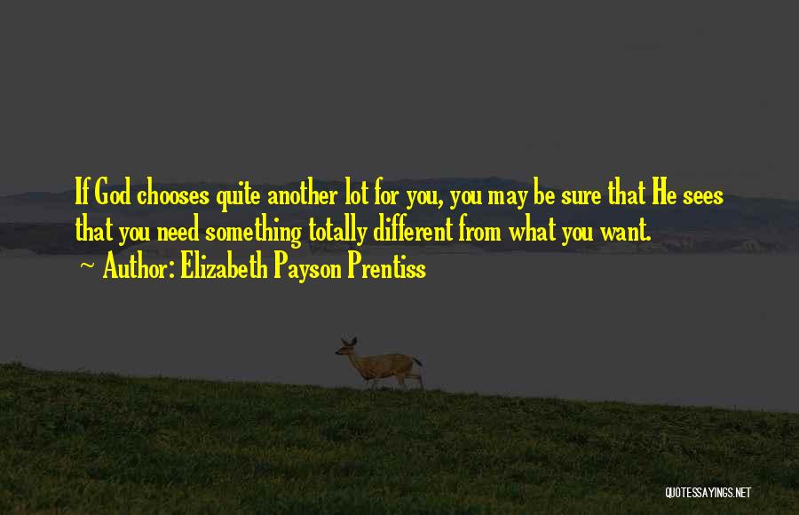 Elizabeth Payson Prentiss Quotes: If God Chooses Quite Another Lot For You, You May Be Sure That He Sees That You Need Something Totally