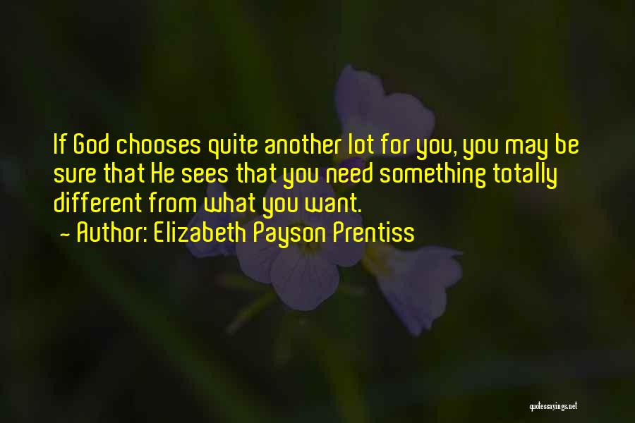 Elizabeth Payson Prentiss Quotes: If God Chooses Quite Another Lot For You, You May Be Sure That He Sees That You Need Something Totally