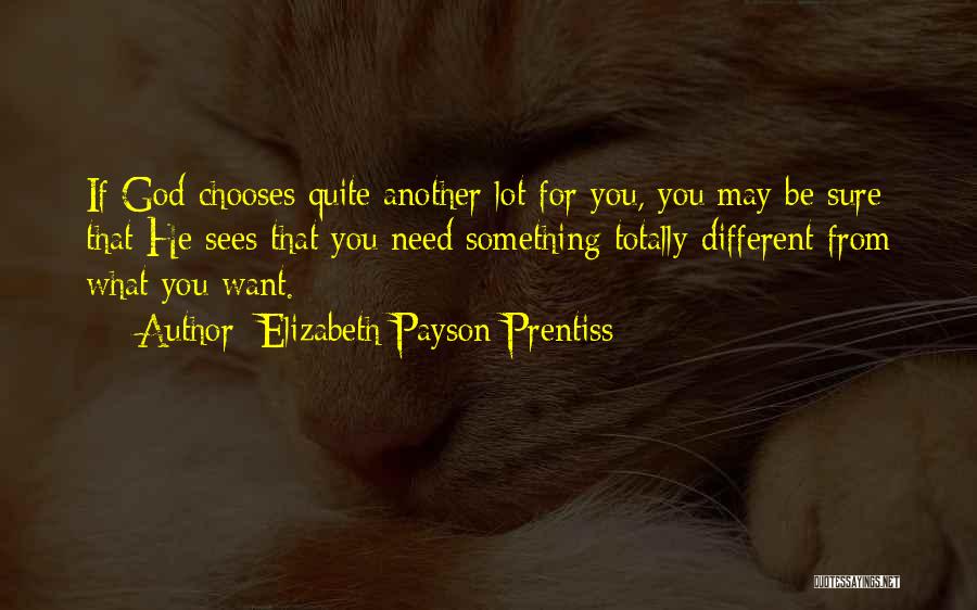 Elizabeth Payson Prentiss Quotes: If God Chooses Quite Another Lot For You, You May Be Sure That He Sees That You Need Something Totally