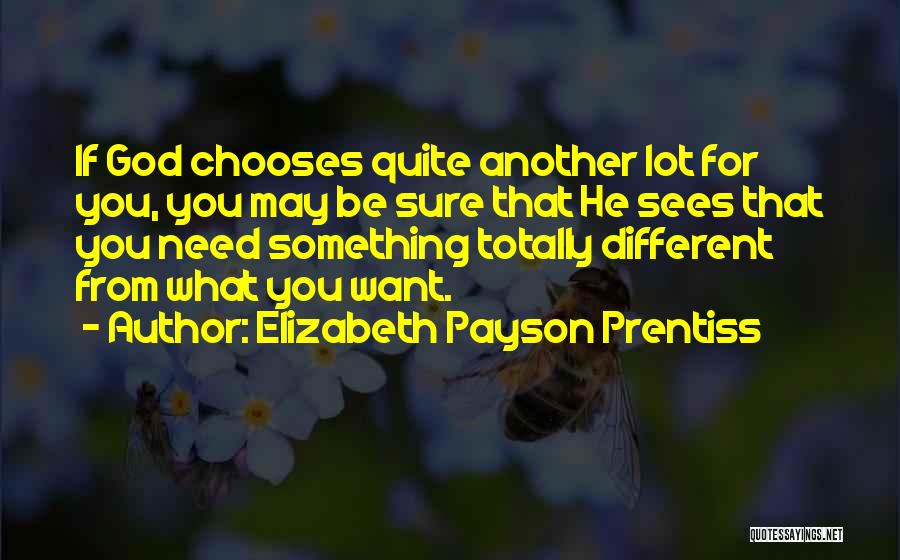 Elizabeth Payson Prentiss Quotes: If God Chooses Quite Another Lot For You, You May Be Sure That He Sees That You Need Something Totally