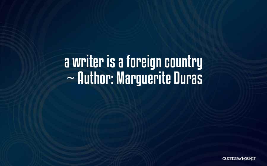 Marguerite Duras Quotes: A Writer Is A Foreign Country