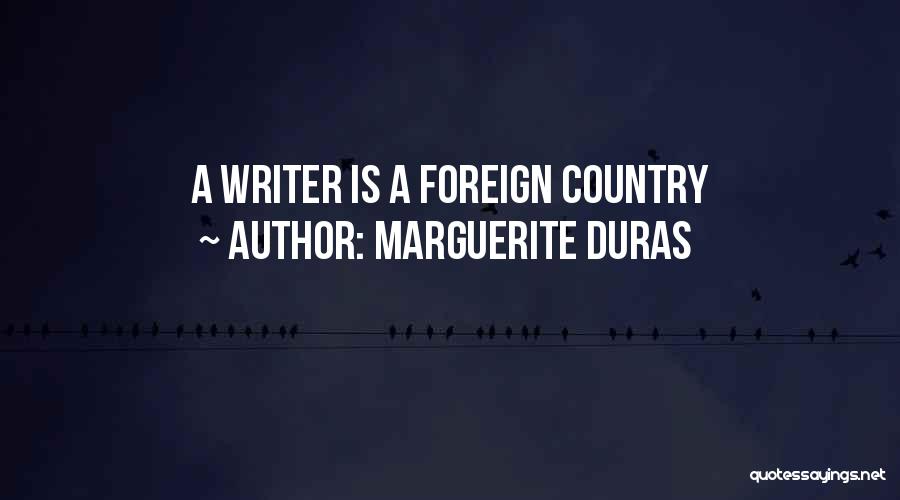 Marguerite Duras Quotes: A Writer Is A Foreign Country