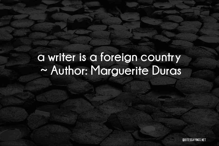 Marguerite Duras Quotes: A Writer Is A Foreign Country