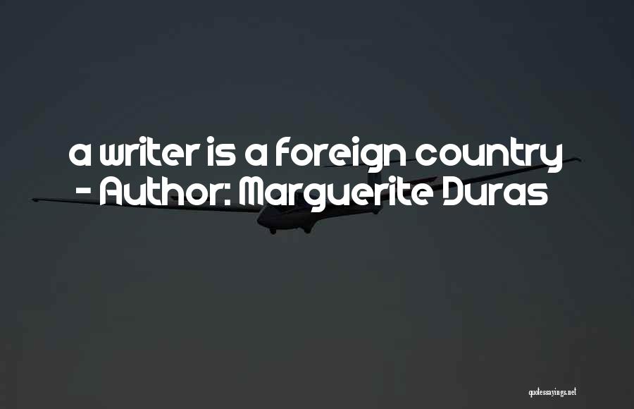 Marguerite Duras Quotes: A Writer Is A Foreign Country