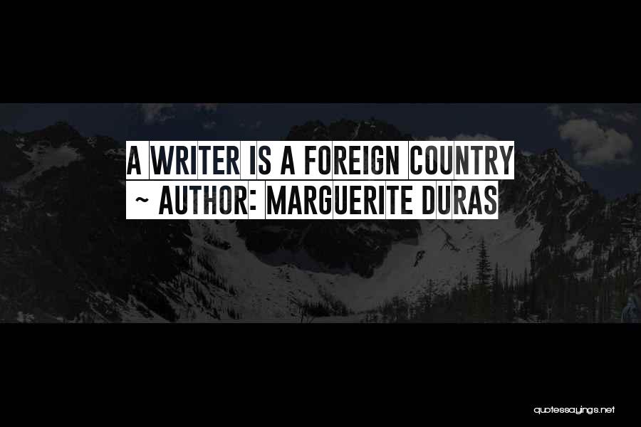 Marguerite Duras Quotes: A Writer Is A Foreign Country