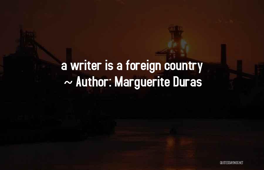 Marguerite Duras Quotes: A Writer Is A Foreign Country