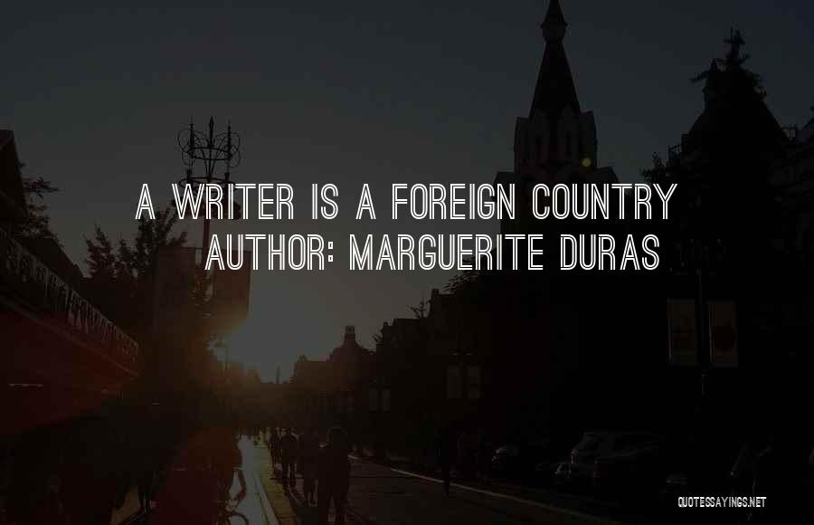 Marguerite Duras Quotes: A Writer Is A Foreign Country