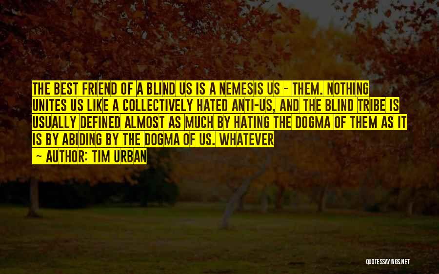 Tim Urban Quotes: The Best Friend Of A Blind Us Is A Nemesis Us - Them. Nothing Unites Us Like A Collectively Hated