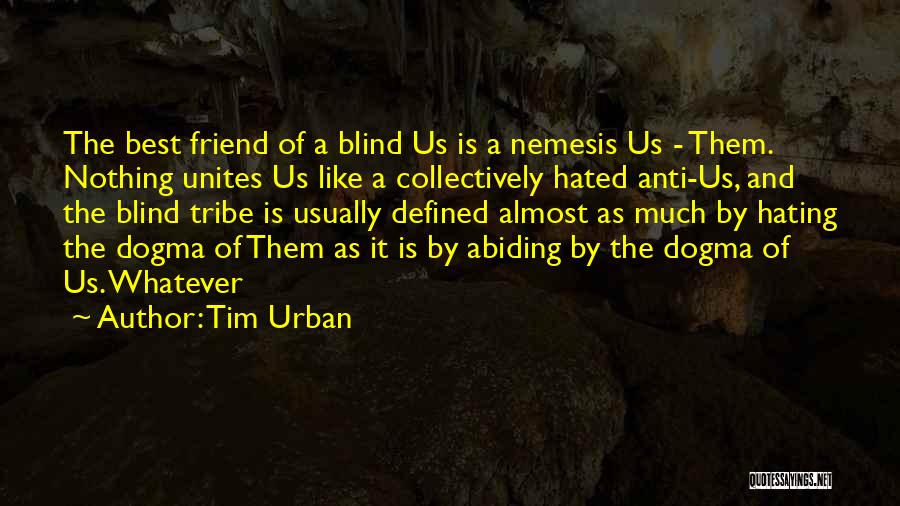 Tim Urban Quotes: The Best Friend Of A Blind Us Is A Nemesis Us - Them. Nothing Unites Us Like A Collectively Hated