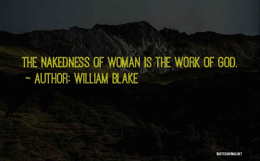 William Blake Quotes: The Nakedness Of Woman Is The Work Of God.