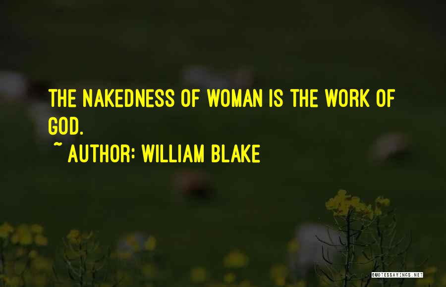 William Blake Quotes: The Nakedness Of Woman Is The Work Of God.