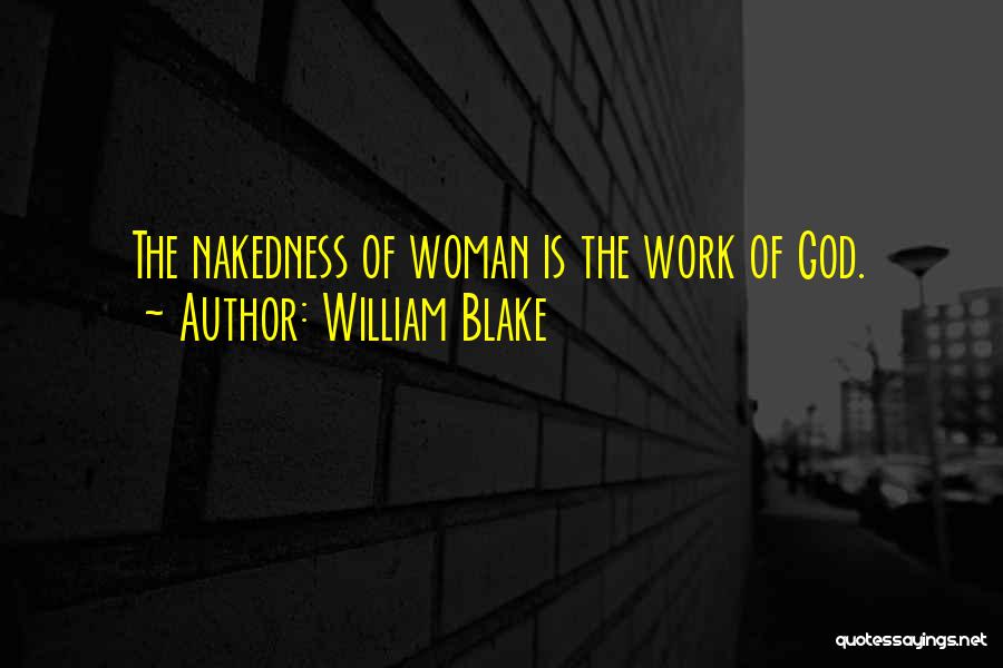 William Blake Quotes: The Nakedness Of Woman Is The Work Of God.