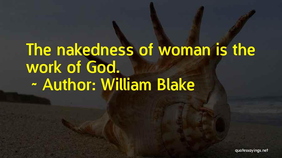 William Blake Quotes: The Nakedness Of Woman Is The Work Of God.