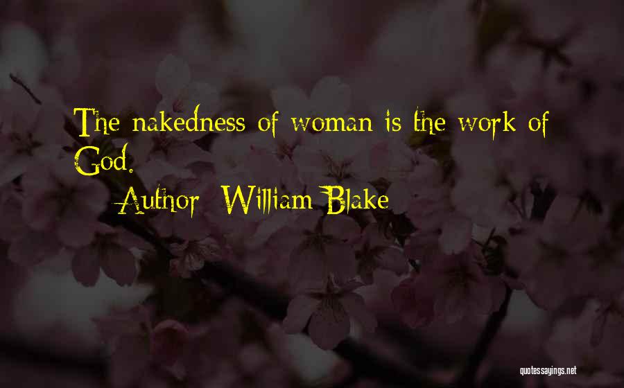 William Blake Quotes: The Nakedness Of Woman Is The Work Of God.